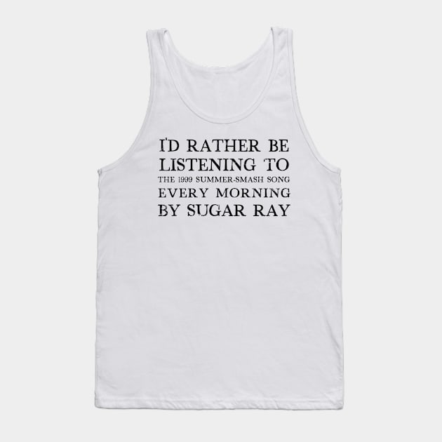 I'd Rather Be Listening To Every Morning by Sugar Ray Tank Top by DankFutura